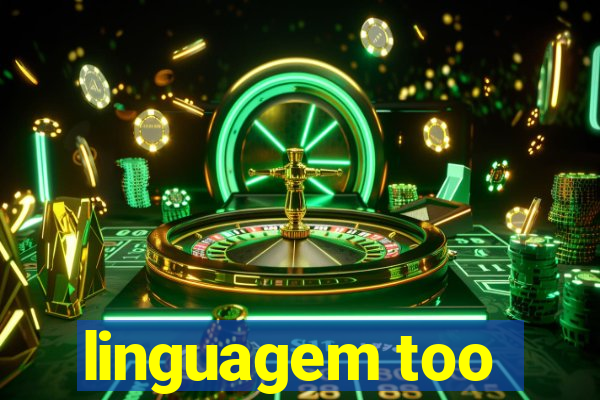 linguagem too